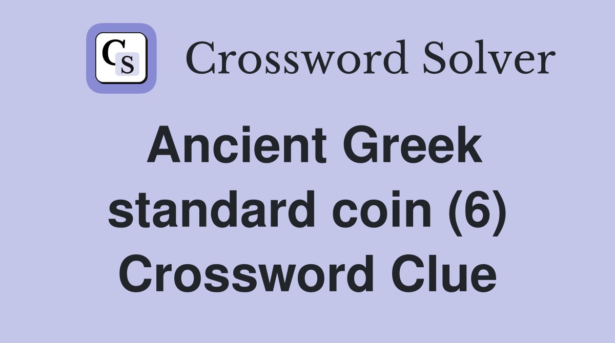 Ancient Greek standard coin (6) Crossword Clue