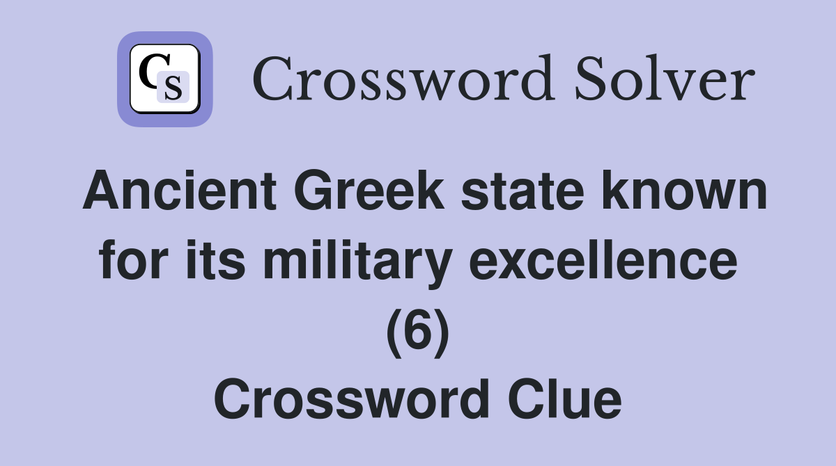 Ancient Greek state known for its military excellence (6) Crossword Clue