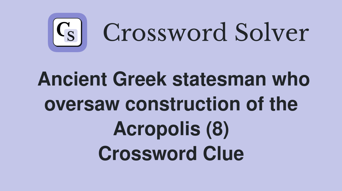 Ancient Greek statesman who oversaw construction of the Acropolis (8) Crossword Clue