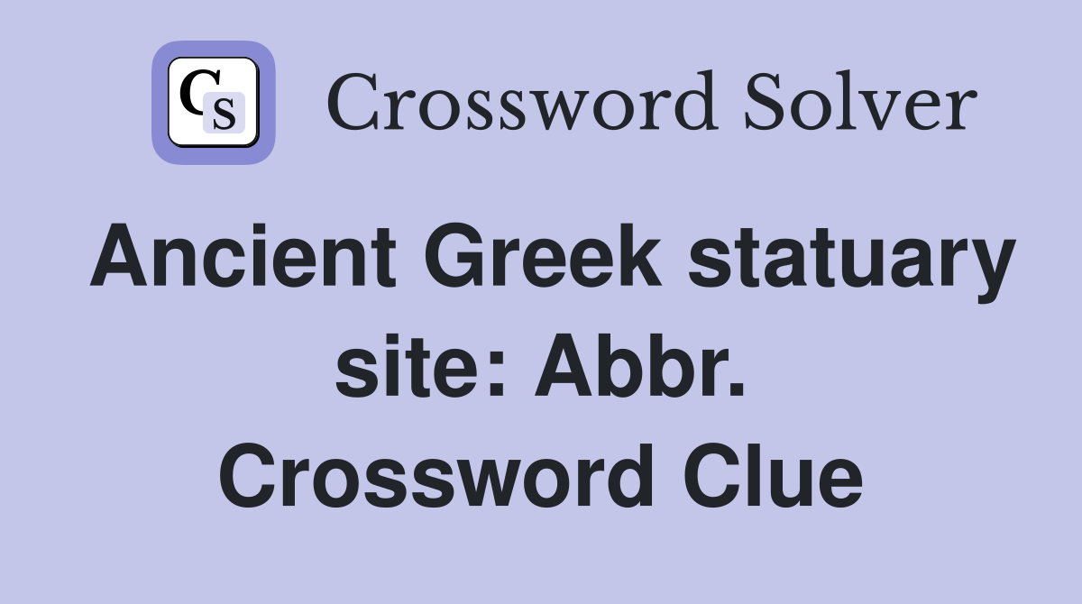Ancient Greek statuary site: Abbr. Crossword Clue