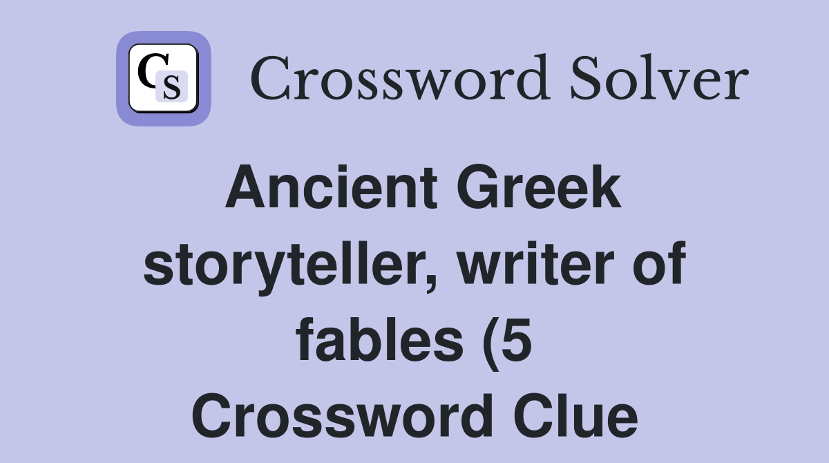 Ancient Greek storyteller writer of fables (5) Crossword Clue Ancient Greek storyteller writer of fables (5) Crossword Clue
