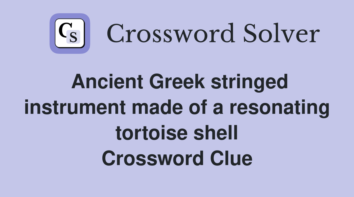 Ancient Greek stringed instrument made of a resonating tortoise shell Crossword Clue