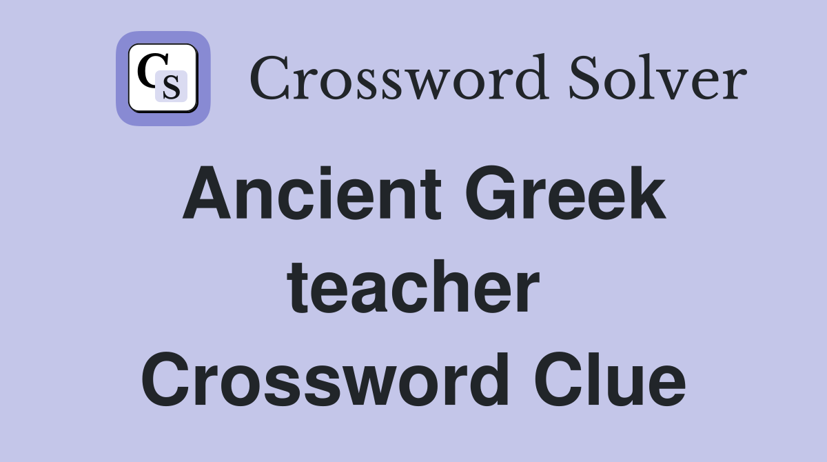 Ancient Greek teacher Crossword Clue