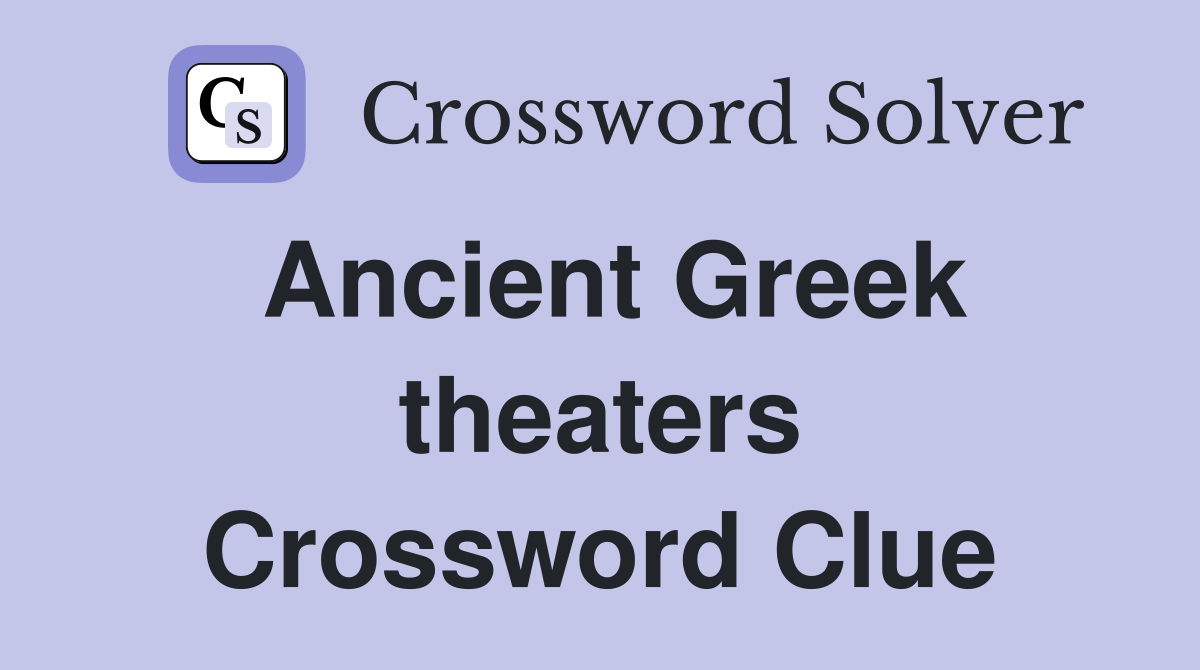 Ancient Greek theaters Crossword Clue