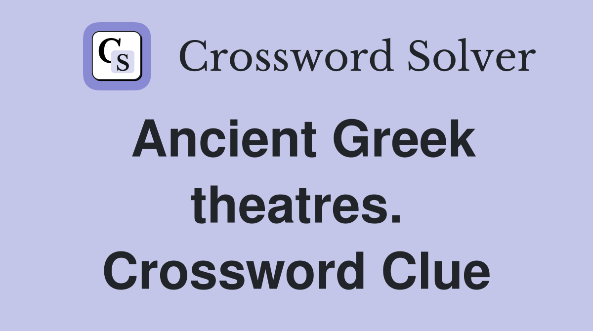 Ancient Greek theatres. Crossword Clue