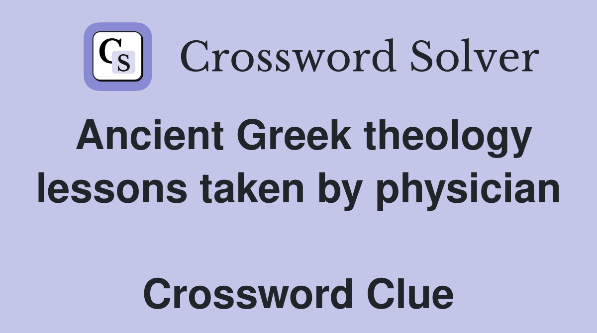 Ancient Greek theology lessons taken by physician  Crossword Clue