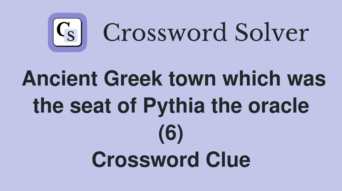 Ancient Greek town which was the seat of Pythia the oracle (6) Crossword Clue