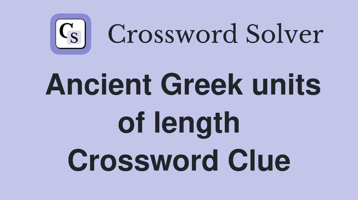 Ancient Greek units of length Crossword Clue