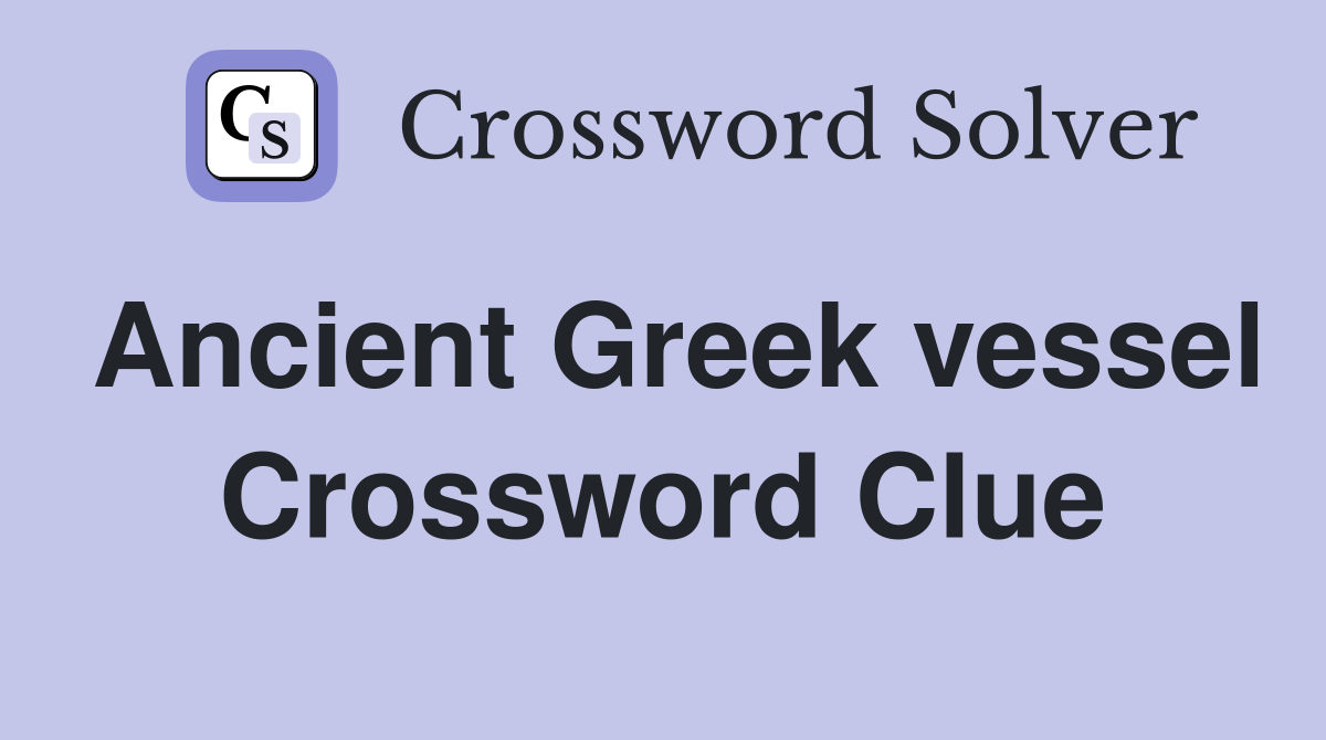 Ancient Greek vessel Crossword Clue