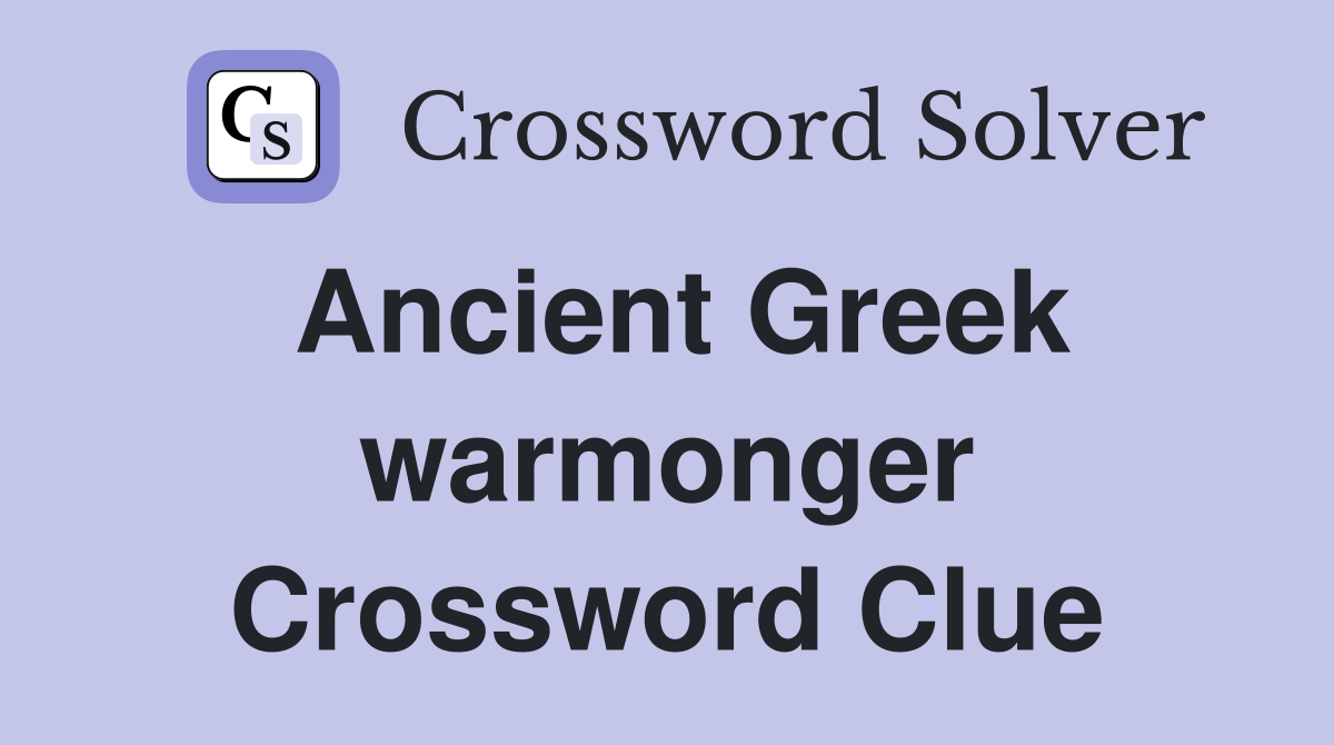 Ancient Greek warmonger Crossword Clue