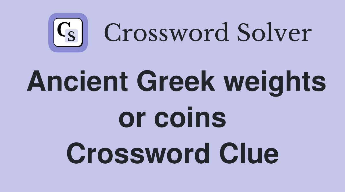 Ancient Greek weights or coins Crossword Clue