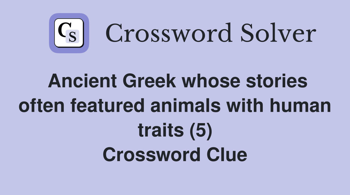 Ancient Greek whose stories often featured animals with human traits (5) Crossword Clue
