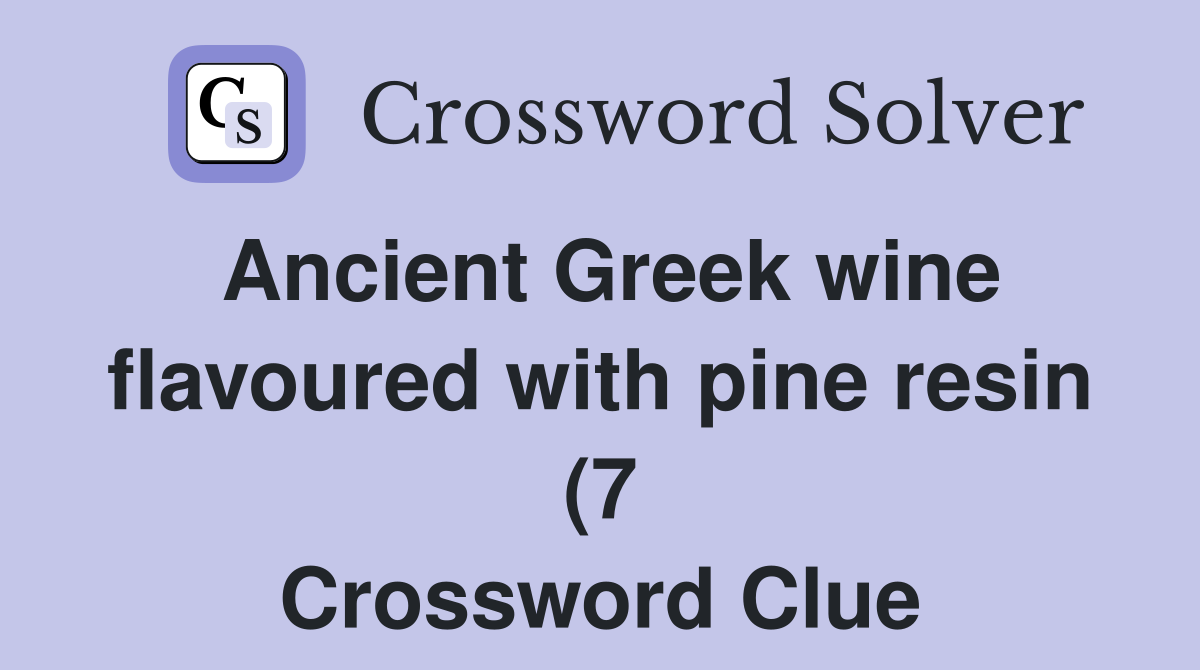Ancient Greek wine flavoured with pine resin (7) Crossword Clue Ancient Greek wine flavoured with pine resin (7) Crossword Clue