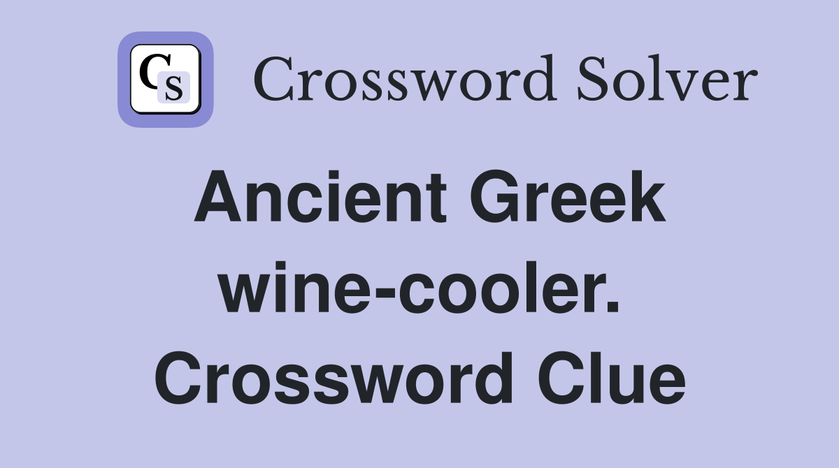 Ancient Greek wine-cooler. Crossword Clue