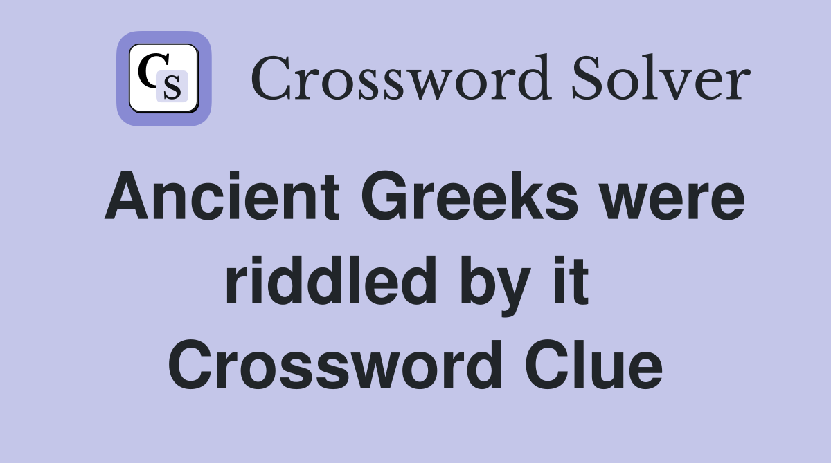 Ancient Greeks were riddled by it  Crossword Clue