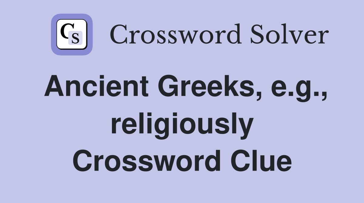 Ancient Greeks, e.g., religiously Crossword Clue