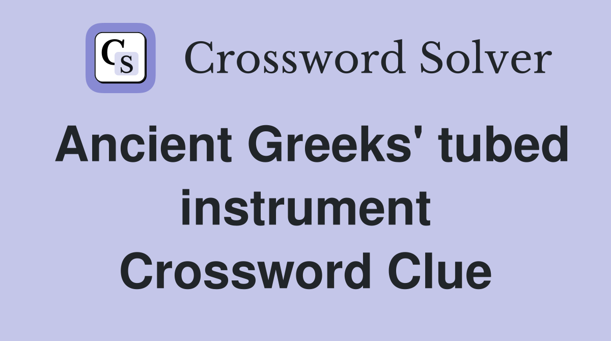 Ancient Greeks' tubed instrument Crossword Clue