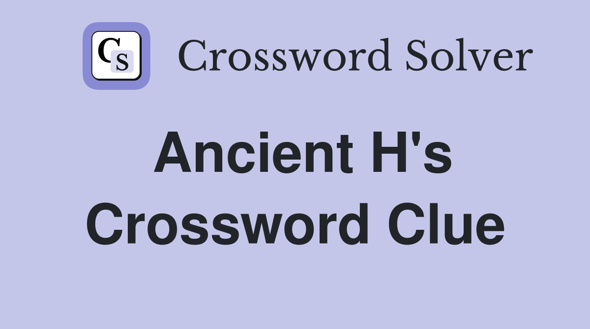 Ancient H's Crossword Clue