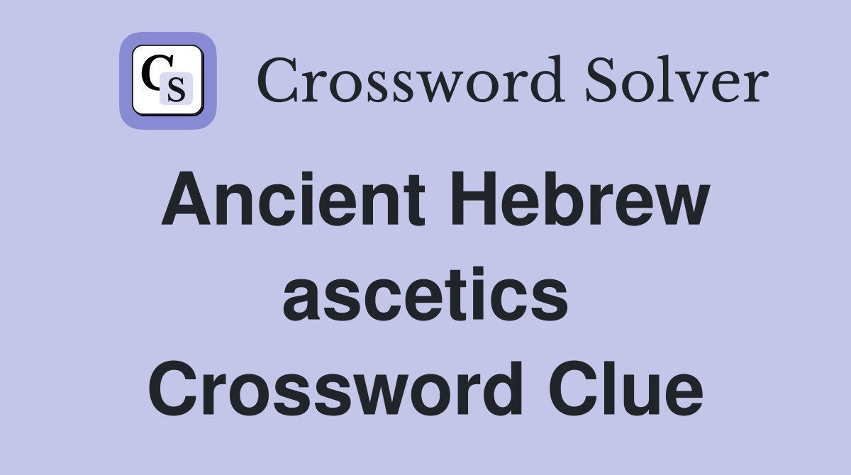 Ancient Hebrew ascetics Crossword Clue