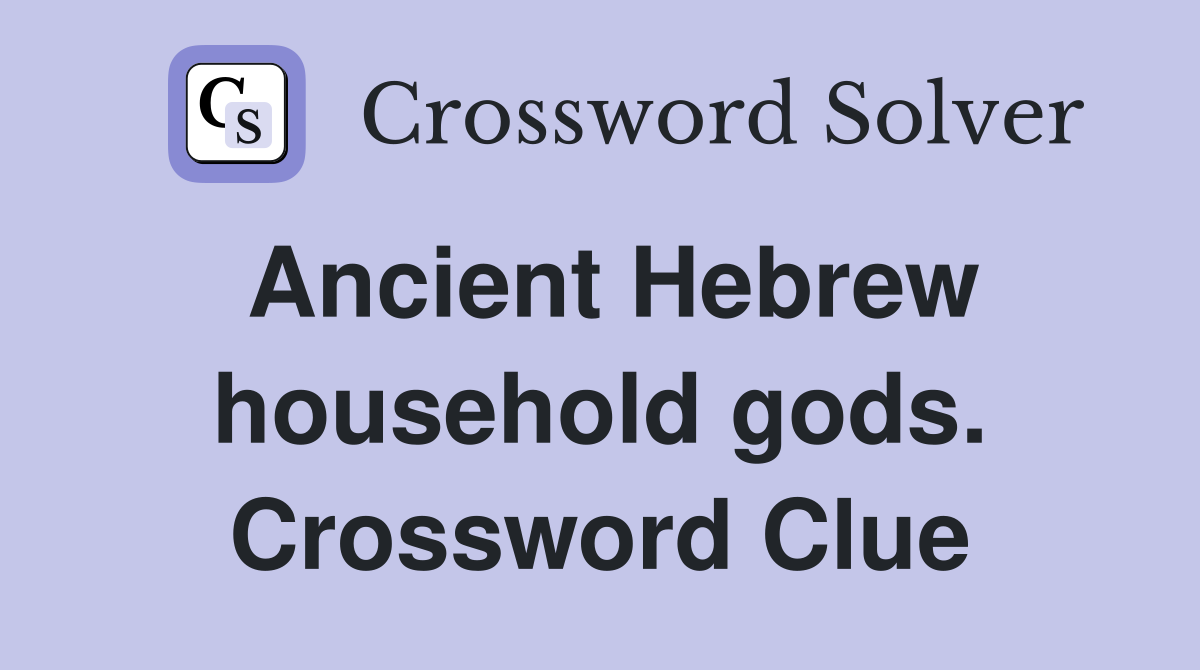 Ancient Hebrew household gods. Crossword Clue