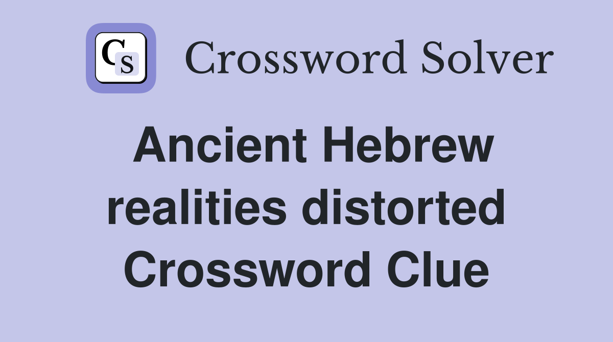 Ancient Hebrew realities distorted Crossword Clue