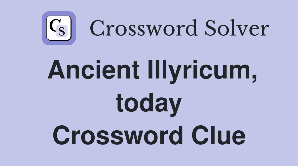 Ancient Illyricum, today Crossword Clue