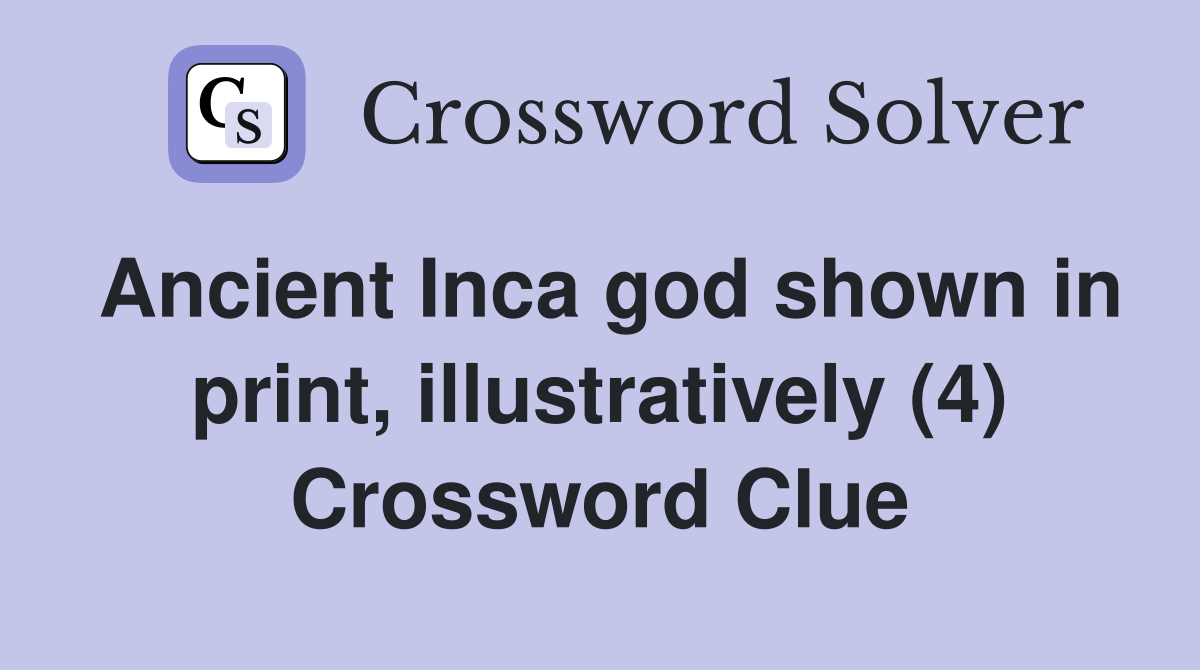 Ancient Inca god shown in print, illustratively (4) Crossword Clue