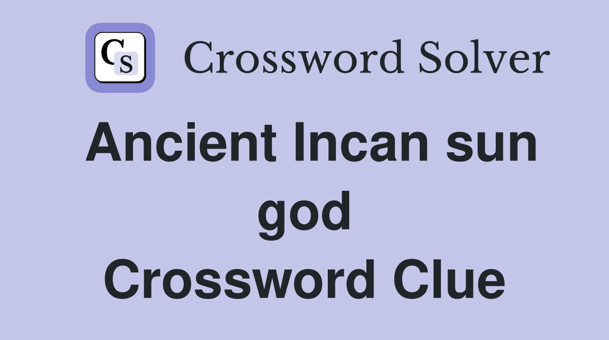 Ancient Incan sun god Crossword Clue Answers Crossword Solver