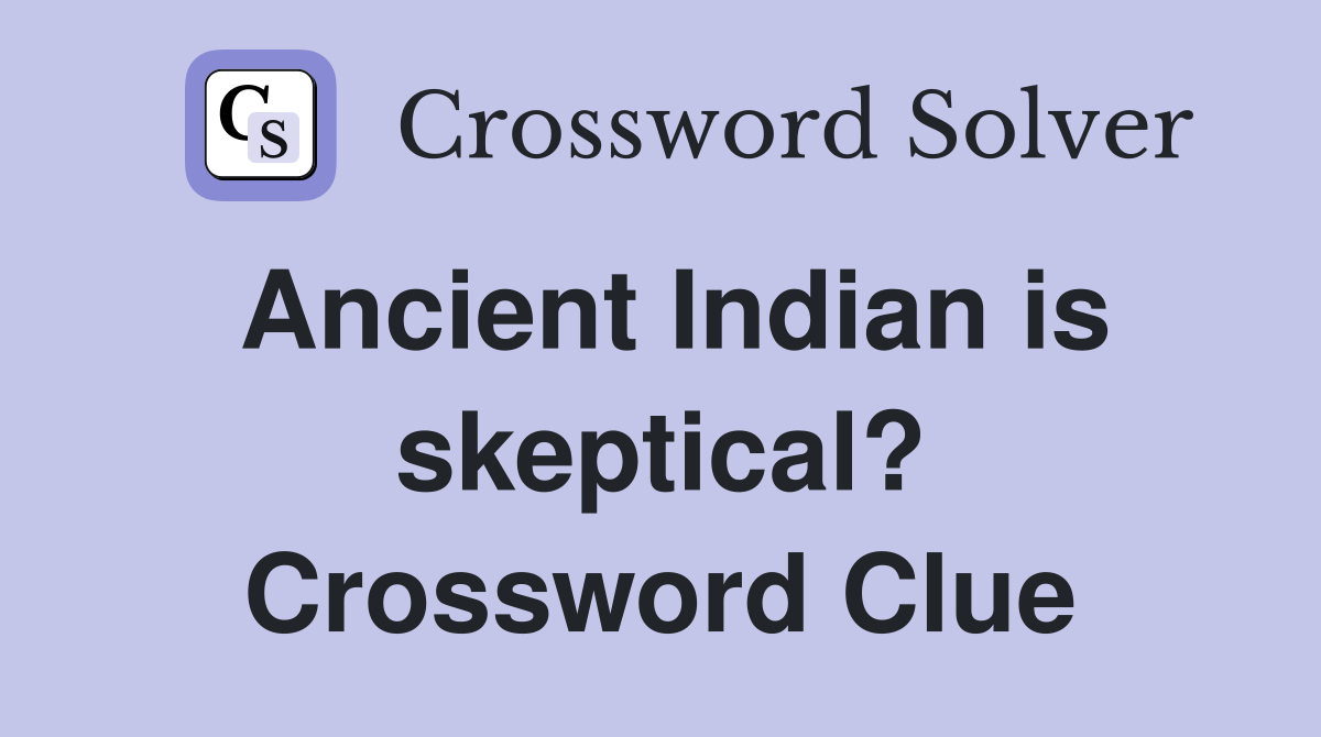 Ancient Indian is skeptical? Crossword Clue
