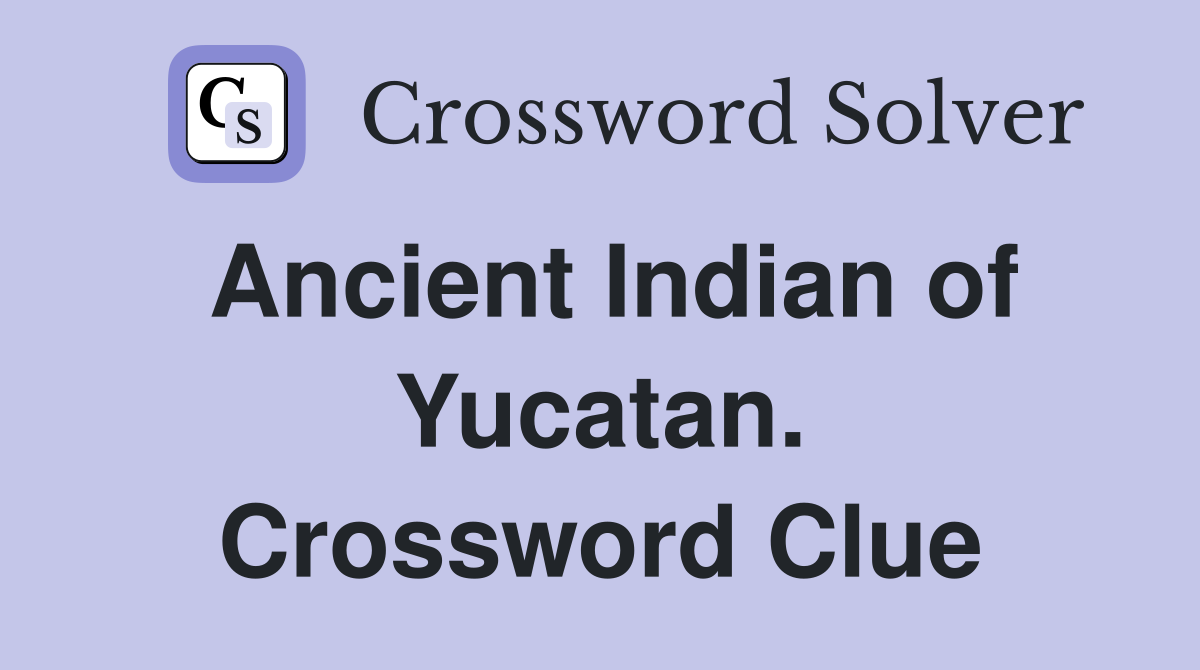 Ancient Indian of Yucatan. Crossword Clue