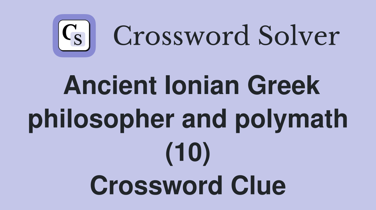 Ancient Ionian Greek philosopher and polymath (10) Crossword Clue