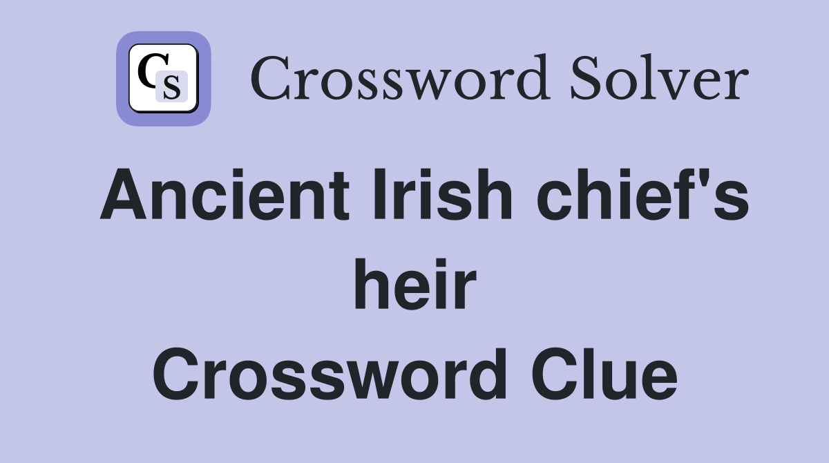 Ancient Irish chief's heir Crossword Clue