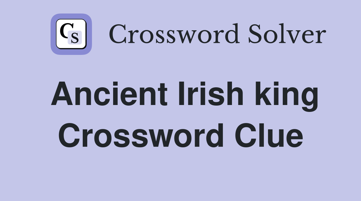 Ancient Irish king Crossword Clue