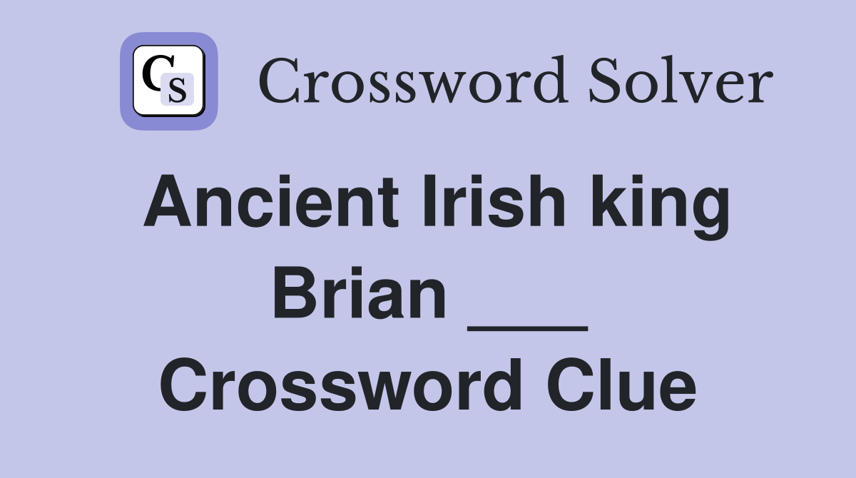 Ancient Irish king Brian ___ Crossword Clue