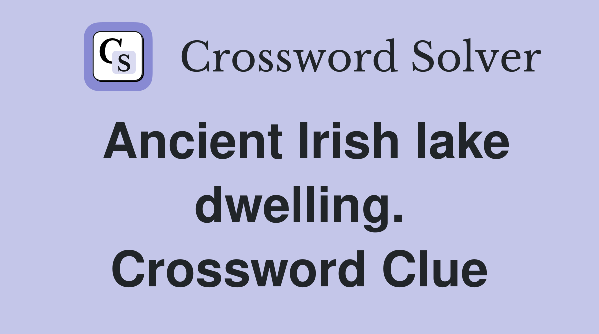 Ancient Irish lake dwelling. Crossword Clue