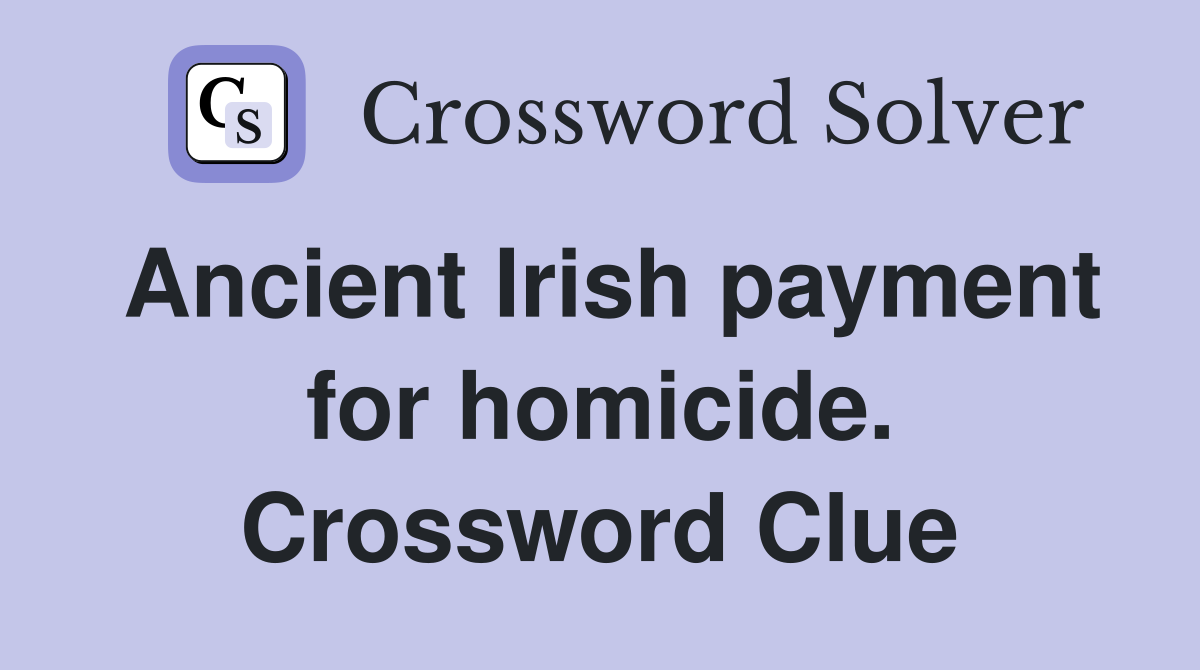 Ancient Irish payment for homicide. Crossword Clue