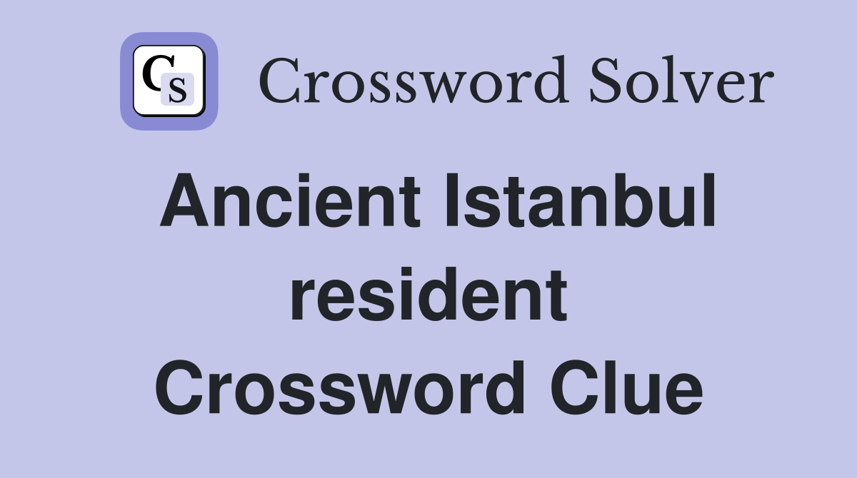 Ancient Istanbul resident Crossword Clue