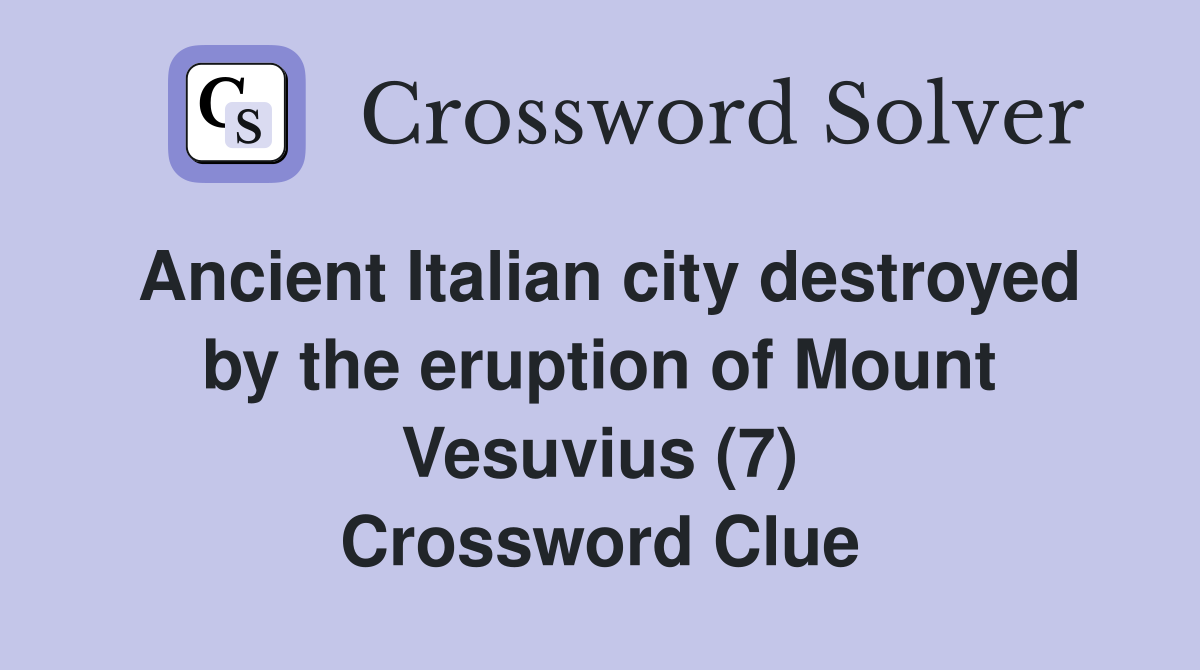 Ancient Italian city destroyed by the eruption of Mount Vesuvius (7) Crossword Clue