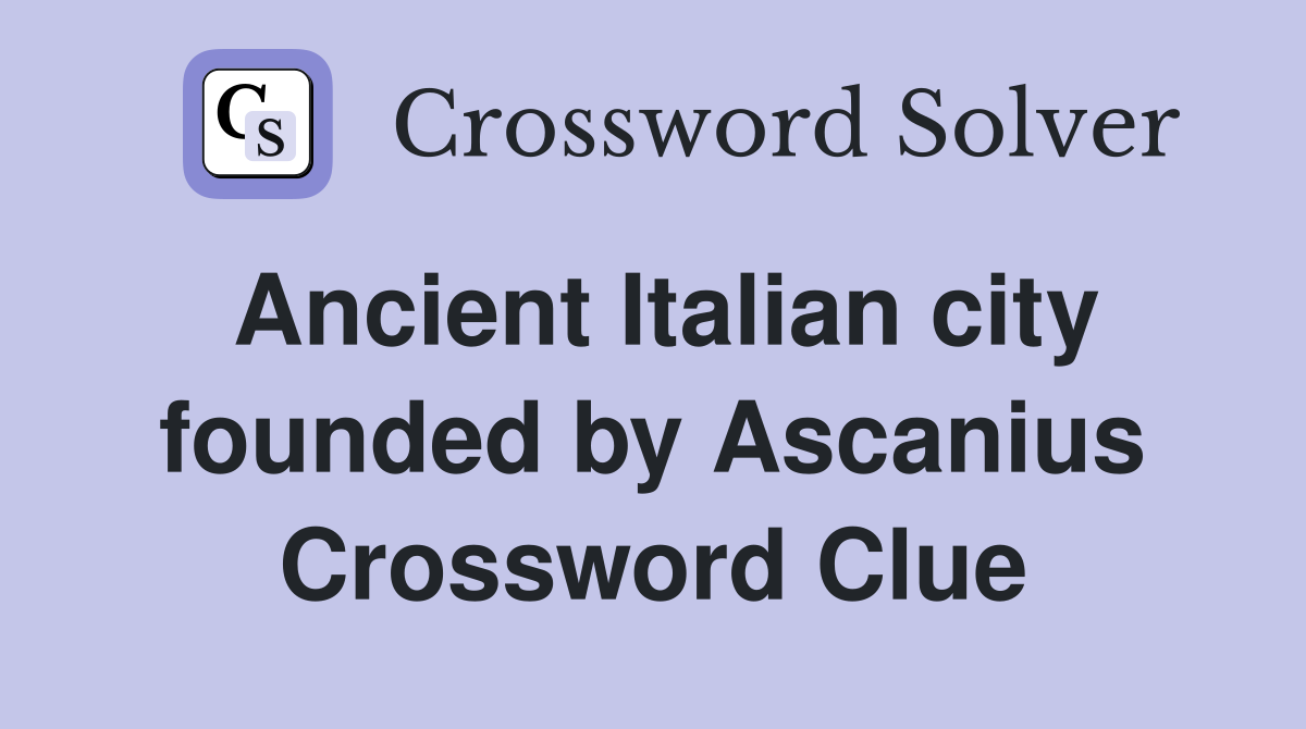 Ancient Italian city founded by Ascanius Crossword Clue