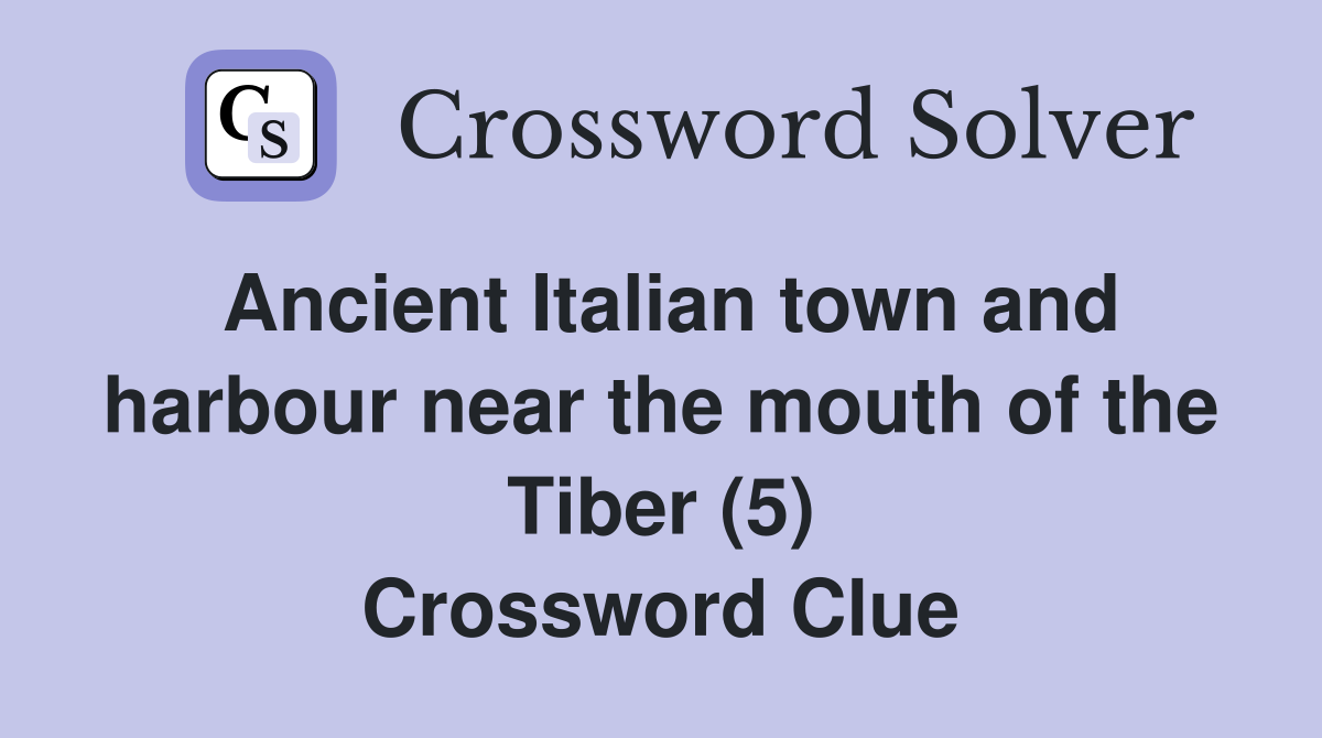 Ancient Italian town and harbour near the mouth of the Tiber (5) Crossword Clue