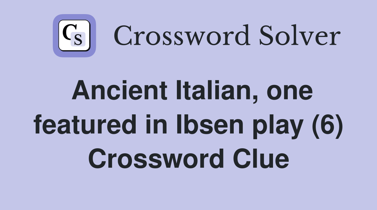 Ancient Italian, one featured in Ibsen play (6) Crossword Clue