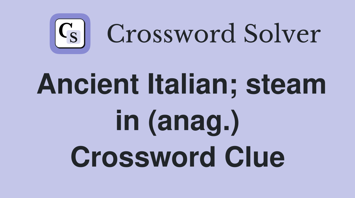 Ancient Italian; steam in (anag.) Crossword Clue
