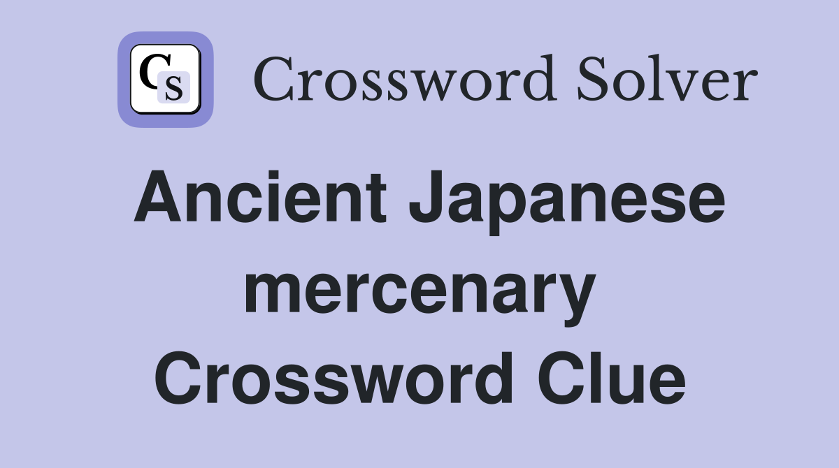 Ancient Japanese mercenary Crossword Clue