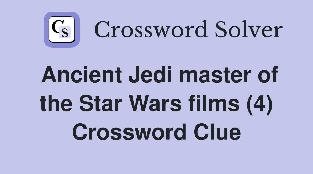 Ancient Jedi master of the Star Wars films (4) Crossword Clue