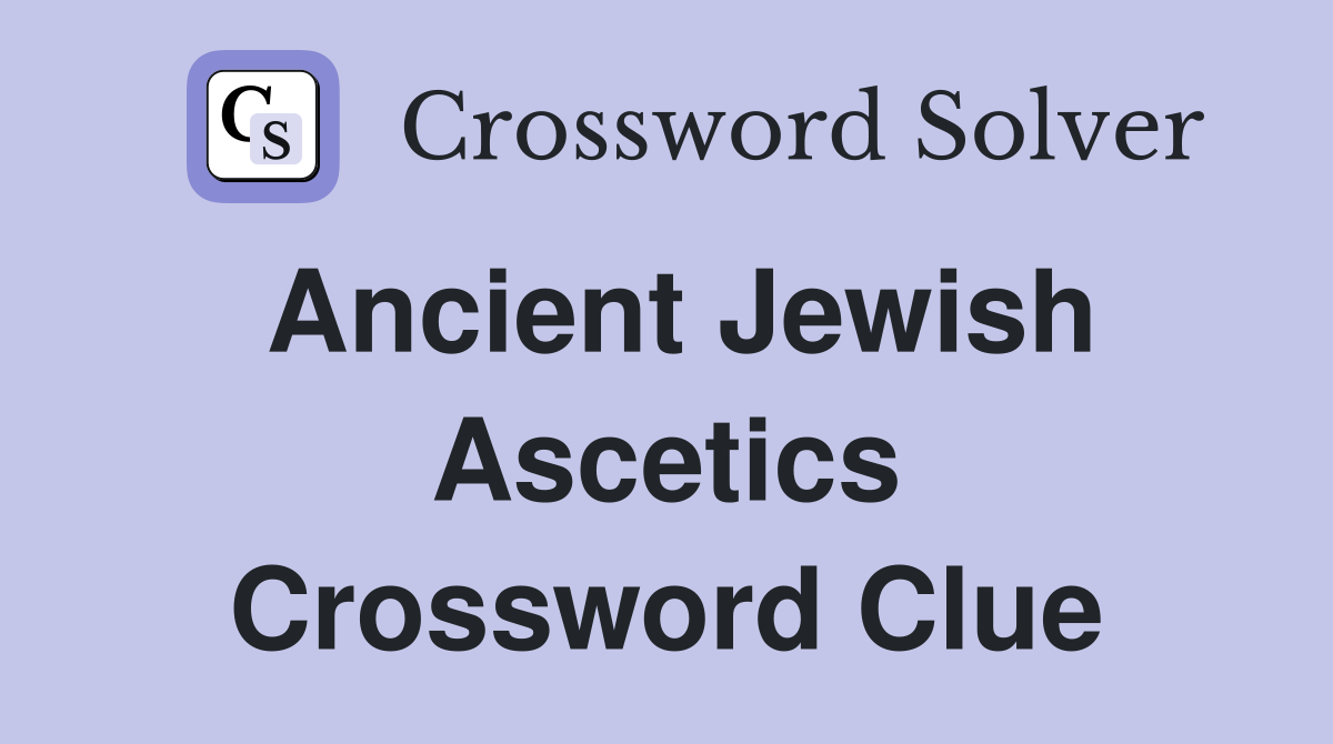 Ancient Jewish ascetics - Crossword Clue Answers - Crossword Solver