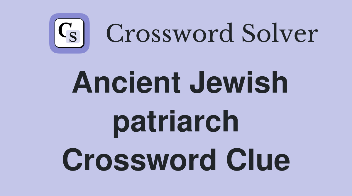 Ancient Jewish patriarch Crossword Clue