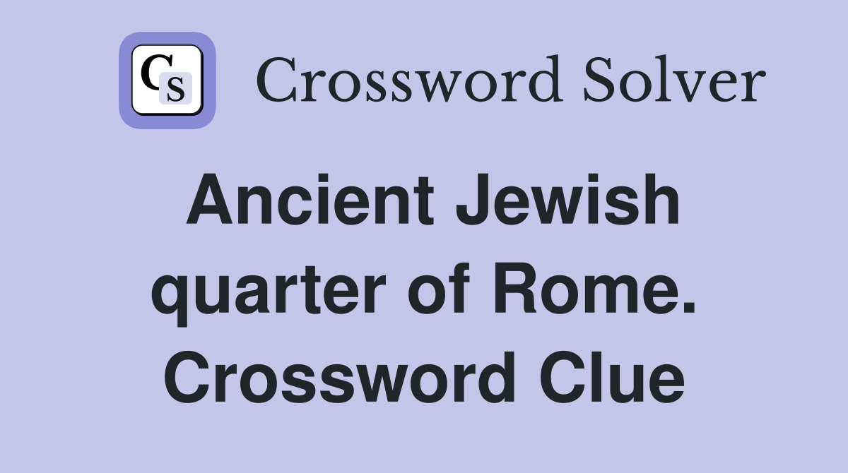 Ancient Jewish quarter of Rome. Crossword Clue
