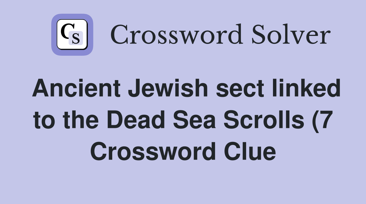 Ancient Jewish sect linked to the Dead Sea Scrolls (7) Crossword Clue Ancient Jewish sect linked to the Dead Sea Scrolls (7) Crossword Clue