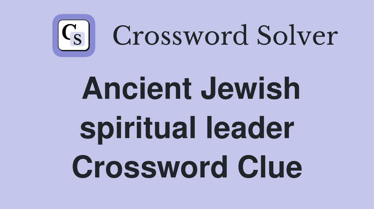 Ancient Jewish spiritual leader Crossword Clue