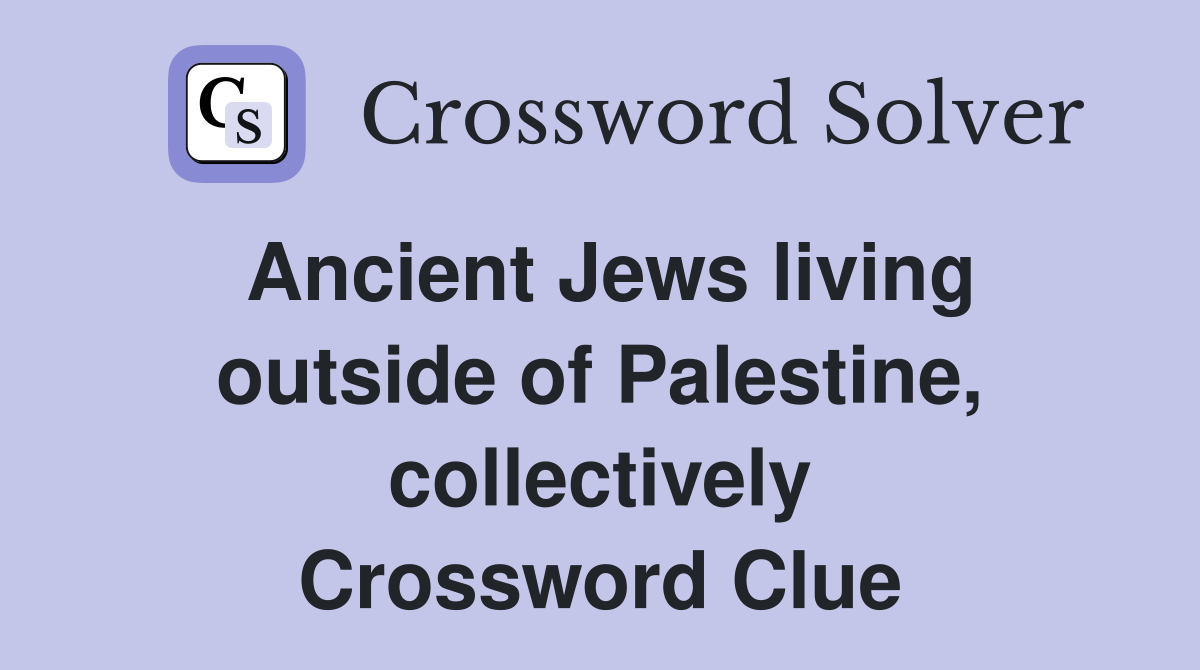 Ancient Jews living outside of Palestine, collectively Crossword Clue